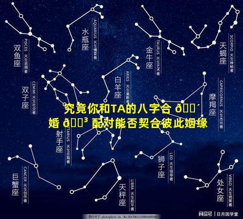 究竟你和TA的八字合 🌴 婚 🐳 配对能否契合彼此姻缘